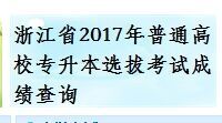 浙江2017年專升本考試成績查詢?nèi)肟?點(diǎn)擊進(jìn)入1